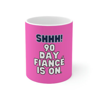 90 Day Fiance Mug - Shhh! 90 Day Fiance is on.
